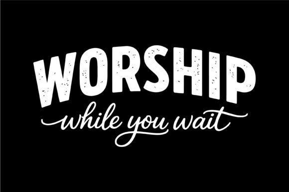 Worship While You Wait Typography